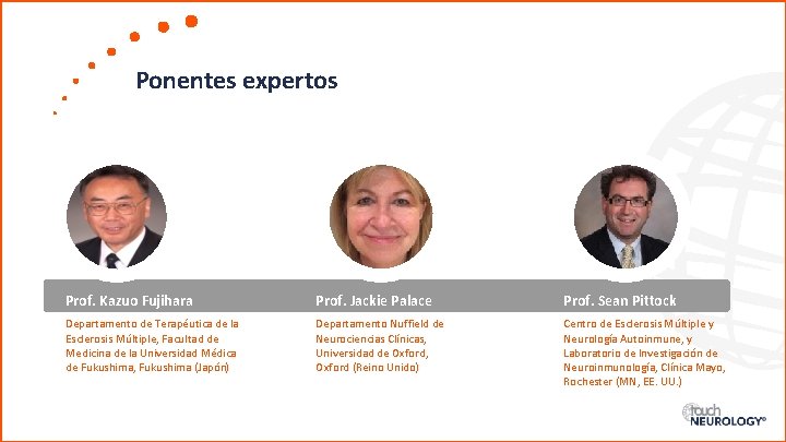 Ponentes expertos Prof. Kazuo Fujihara Prof. Jackie Palace Prof. Sean Pittock Departamento de Terapéutica