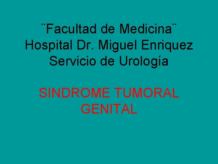 ¨Facultad de Medicina¨ Hospital Dr. Miguel Enriquez Servicio de Urología SINDROME TUMORAL GENITAL 