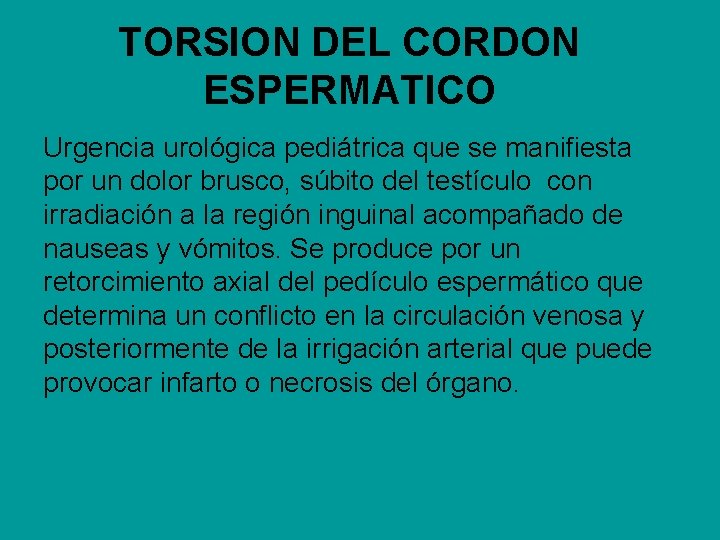 TORSION DEL CORDON ESPERMATICO Urgencia urológica pediátrica que se manifiesta por un dolor brusco,