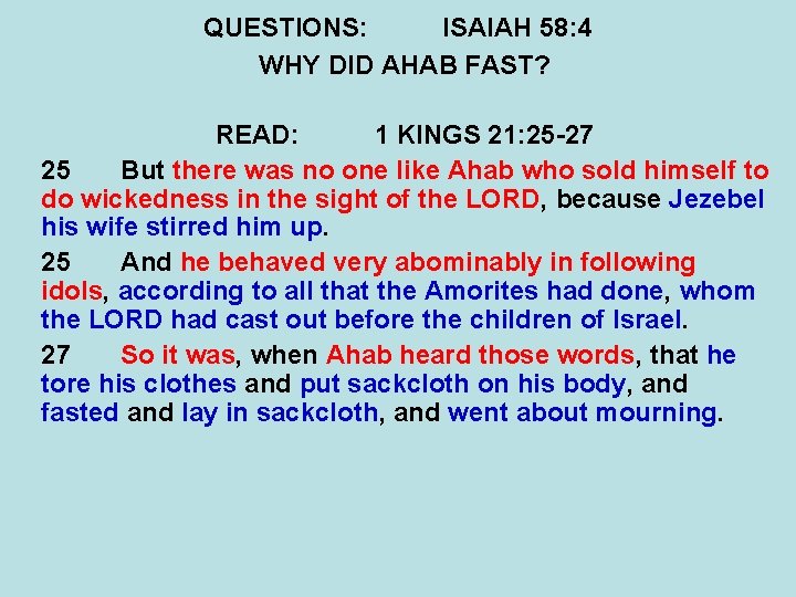 QUESTIONS: ISAIAH 58: 4 WHY DID AHAB FAST? READ: 1 KINGS 21: 25 -27
