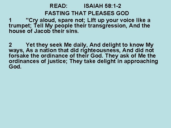 READ: ISAIAH 58: 1 -2 FASTING THAT PLEASES GOD 1 "Cry aloud, spare not;