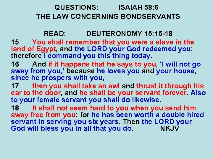 QUESTIONS: ISAIAH 58: 6 THE LAW CONCERNING BONDSERVANTS READ: DEUTERONOMY 15: 15 -18 15