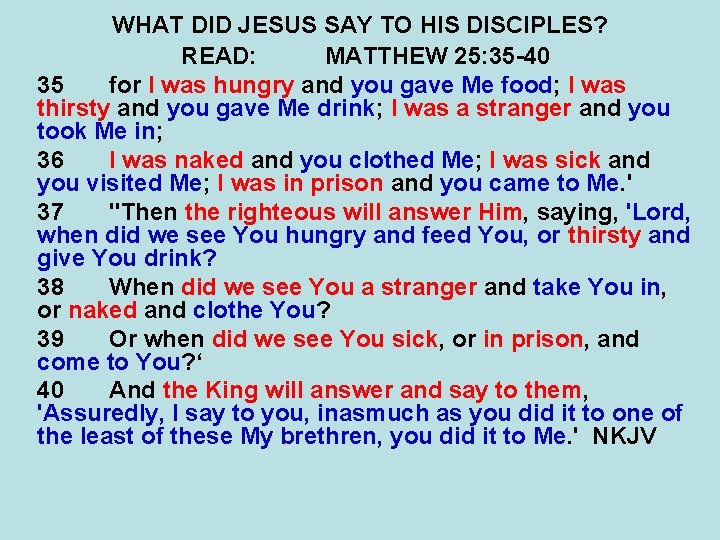 WHAT DID JESUS SAY TO HIS DISCIPLES? READ: MATTHEW 25: 35 -40 35 for