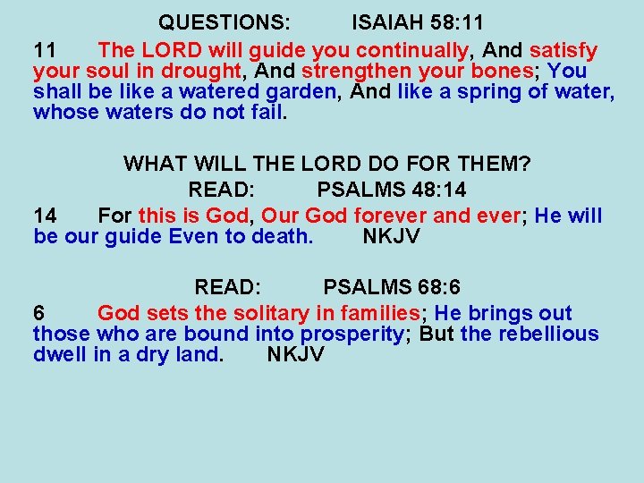 QUESTIONS: ISAIAH 58: 11 11 The LORD will guide you continually, And satisfy your