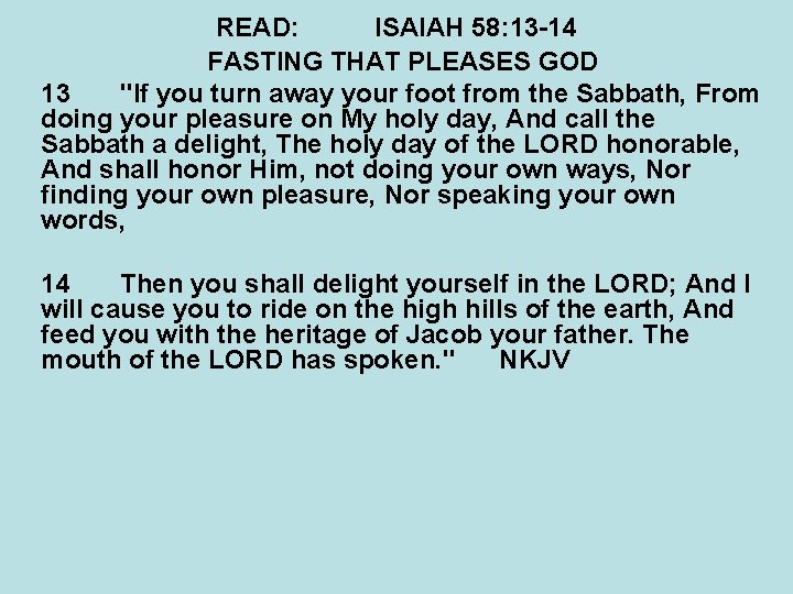 READ: ISAIAH 58: 13 -14 FASTING THAT PLEASES GOD 13 "If you turn away