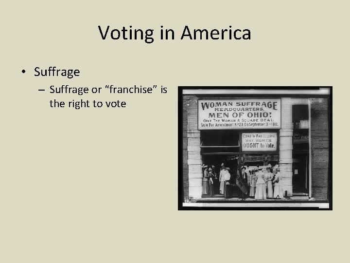 Voting in America • Suffrage – Suffrage or “franchise” is the right to vote