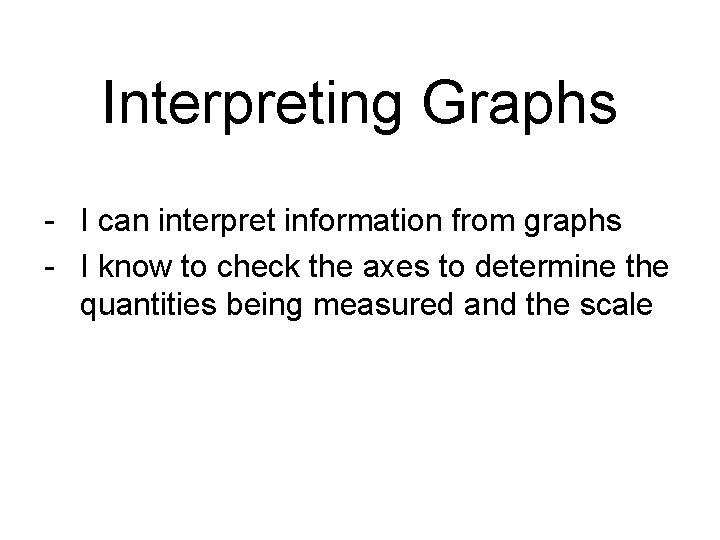 Interpreting Graphs - I can interpret information from graphs - I know to check