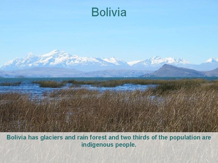 Bolivia has glaciers and rain forest and two thirds of the population are indigenous