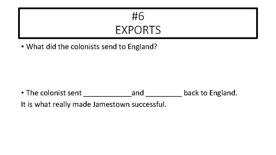 #6 EXPORTS • What did the colonists send to England? • The colonist sent