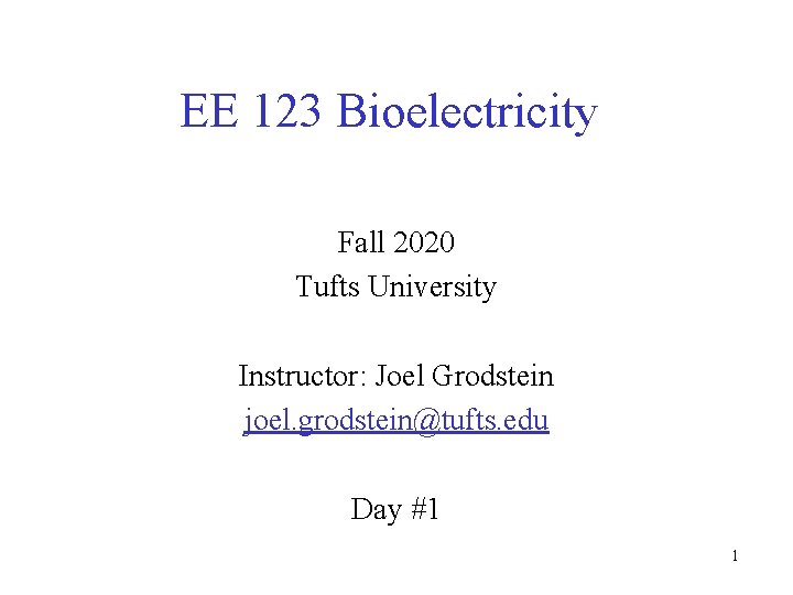 EE 123 Bioelectricity Fall 2020 Tufts University Instructor: Joel Grodstein joel. grodstein@tufts. edu Day