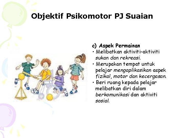 Objektif Psikomotor PJ Suaian c) Aspek Permainan • Melibatkan aktiviti-aktiviti sukan dan rekreasi. •