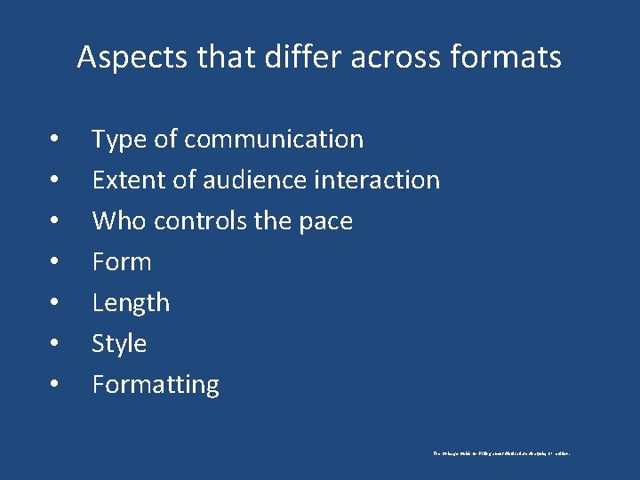 Aspects that differ across formats • • Type of communication Extent of audience interaction