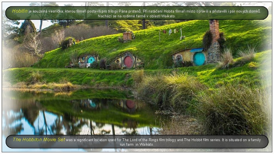 Hobitín je kouzelná vesnička, kterou filmaři postavili pro trilogii Pána prstenů. Při natáčení Hobita