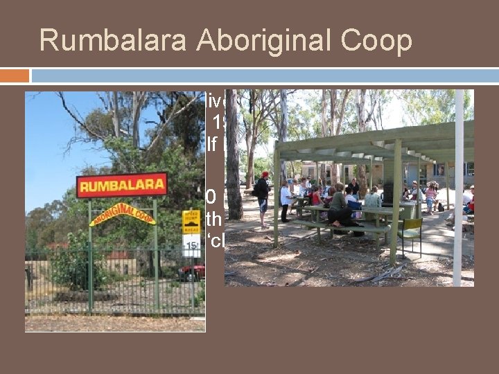 Rumbalara Aboriginal Coop Major service delivery organisation in Region that began in the 1970 Rumbalara Aboriginal Coop Major service delivery organisation in Region that began in the 1970