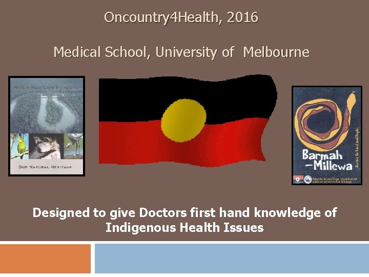 Oncountry 4 Health, 2016 Medical School, University of Melbourne Designed to give Doctors first Oncountry 4 Health, 2016 Medical School, University of Melbourne Designed to give Doctors first