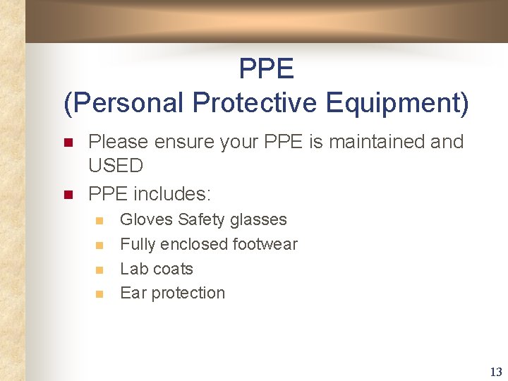 PPE (Personal Protective Equipment) n n Please ensure your PPE is maintained and USED PPE (Personal Protective Equipment) n n Please ensure your PPE is maintained and USED