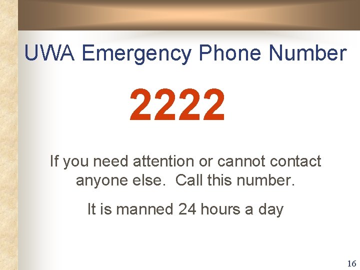 UWA Emergency Phone Number 2222 If you need attention or cannot contact anyone else. UWA Emergency Phone Number 2222 If you need attention or cannot contact anyone else.