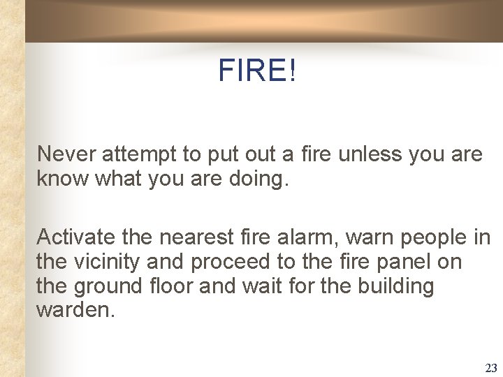 FIRE! Never attempt to put out a fire unless you are know what you FIRE! Never attempt to put out a fire unless you are know what you
