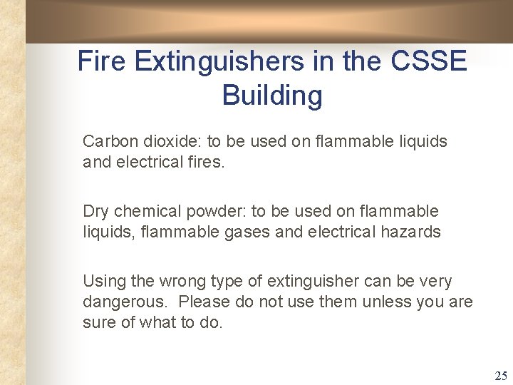 Fire Extinguishers in the CSSE Building Carbon dioxide: to be used on flammable liquids Fire Extinguishers in the CSSE Building Carbon dioxide: to be used on flammable liquids