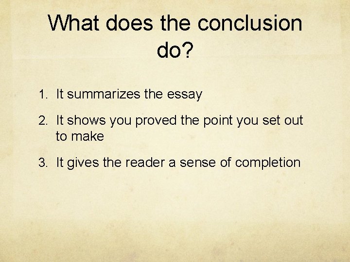 What does the conclusion do? 1. It summarizes the essay 2. It shows you