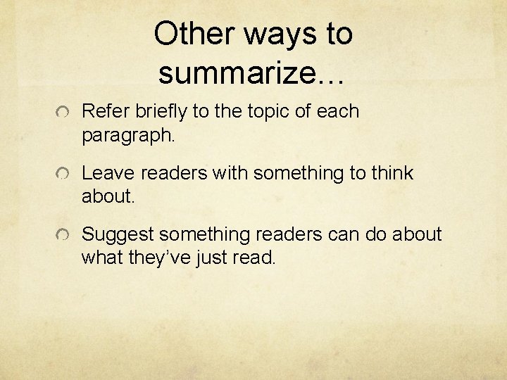 Other ways to summarize… Refer briefly to the topic of each paragraph. Leave readers