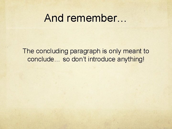 And remember… The concluding paragraph is only meant to conclude… so don’t introduce anything!