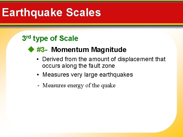 Earthquake Scales 3 rd type of Scale #3 - Momentum Magnitude • Derived from
