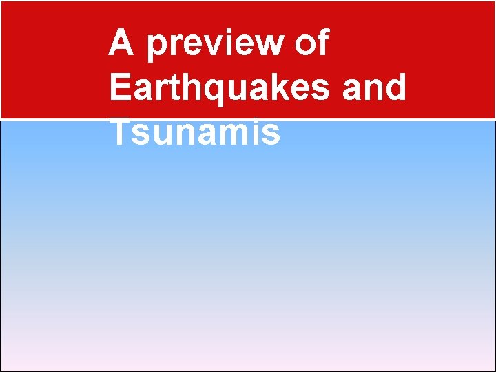 A preview of Earthquakes and Tsunamis 