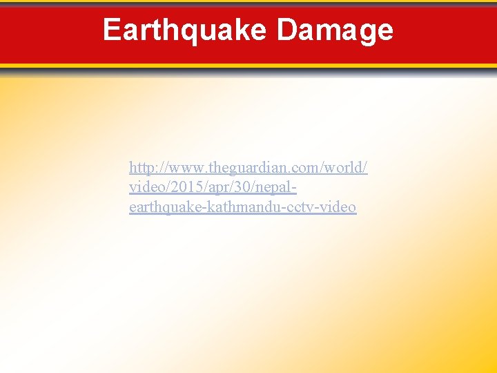 Earthquake Damage http: //www. theguardian. com/world/ video/2015/apr/30/nepalearthquake-kathmandu-cctv-video 