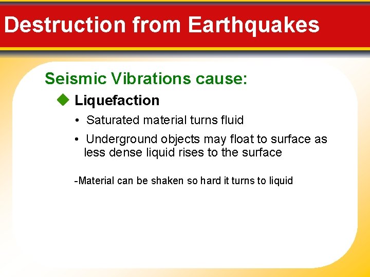 Destruction from Earthquakes Seismic Vibrations cause: Liquefaction • Saturated material turns fluid • Underground