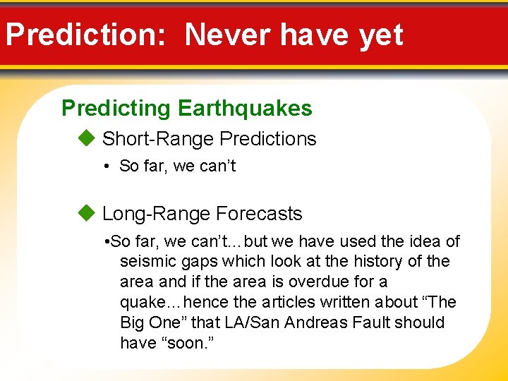 Prediction: Never have yet Predicting Earthquakes Short-Range Predictions • So far, we can’t Long-Range