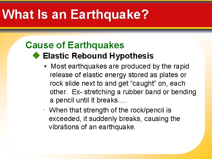 What Is an Earthquake? Cause of Earthquakes Elastic Rebound Hypothesis • Most earthquakes are