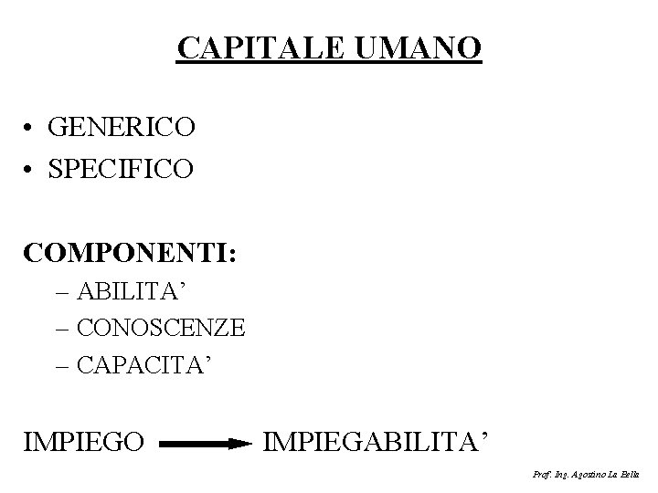 CAPITALE UMANO • GENERICO • SPECIFICO COMPONENTI: – ABILITA’ – CONOSCENZE – CAPACITA’ IMPIEGO