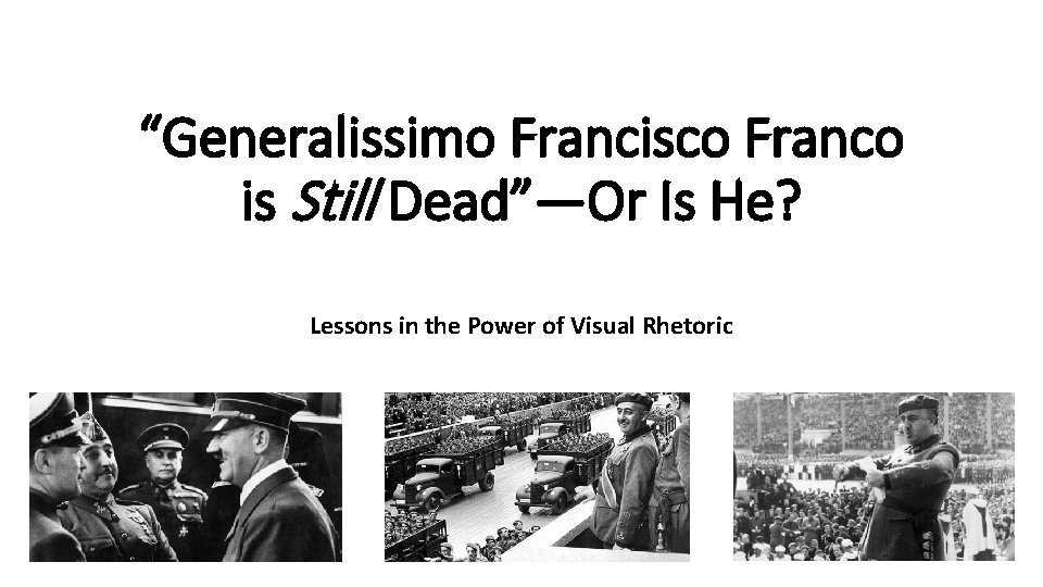 “Generalissimo Francisco Franco is Still Dead”—Or Is He? Lessons in the Power of Visual