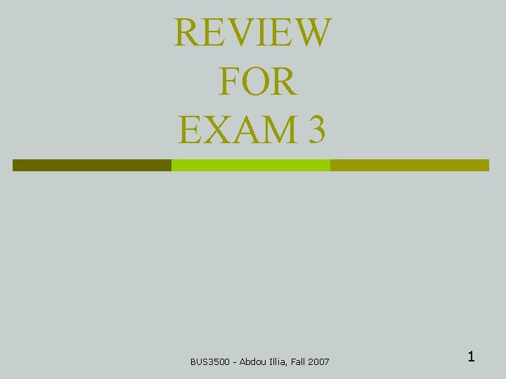 REVIEW FOR EXAM 3 BUS 3500 - Abdou Illia, Fall 2007 1 