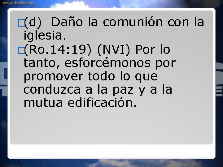 �(d) Daño la comunión con la iglesia. �(Ro. 14: 19) (NVI) Por lo tanto,