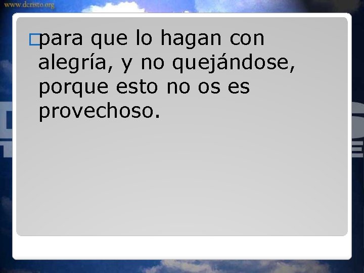 �para que lo hagan con alegría, y no quejándose, porque esto no os es