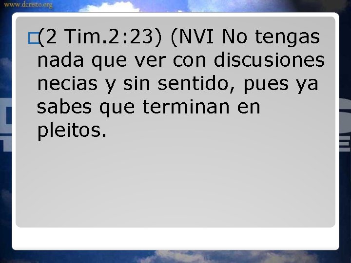 �(2 Tim. 2: 23) (NVI No tengas nada que ver con discusiones necias y