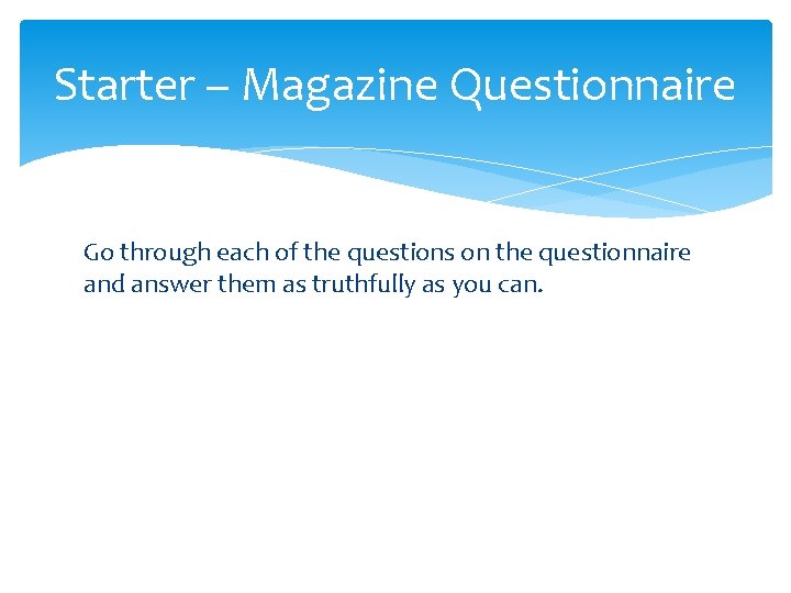 Starter – Magazine Questionnaire Go through each of the questions on the questionnaire and