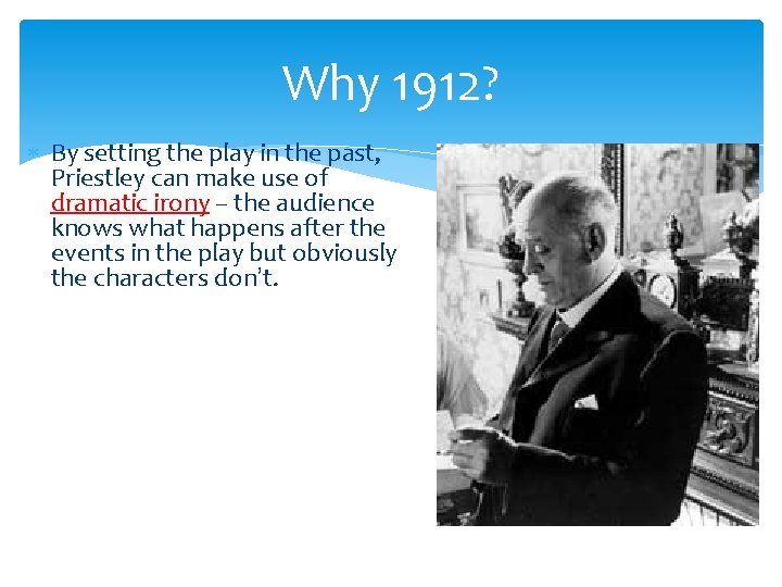 Why 1912? By setting the play in the past, Priestley can make use of