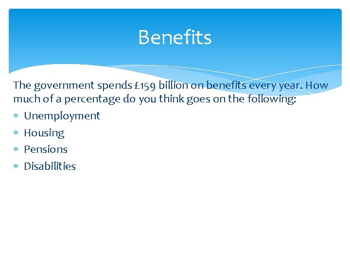 Benefits The government spends £ 159 billion on benefits every year. How much of