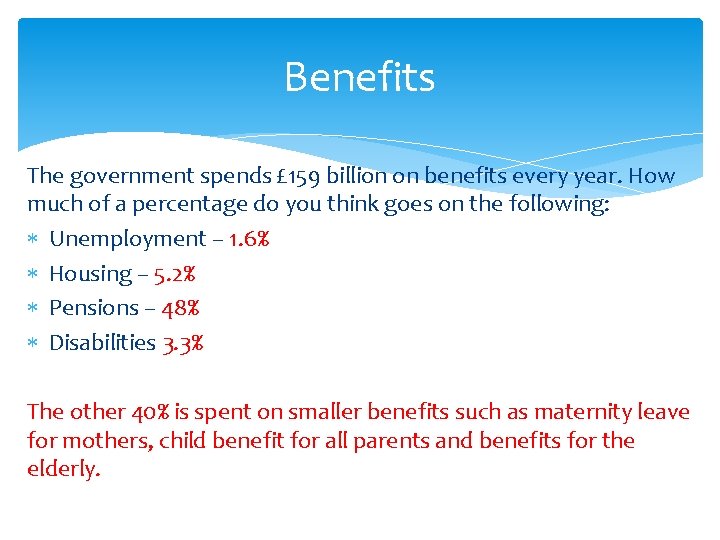 Benefits The government spends £ 159 billion on benefits every year. How much of