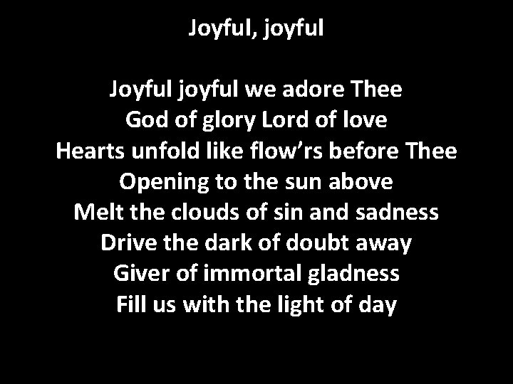 Joyful, joyful Joyful joyful we adore Thee God of glory Lord of love Hearts