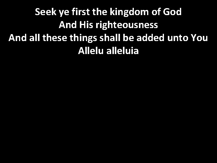 Seek ye first the kingdom of God And His righteousness And all these things
