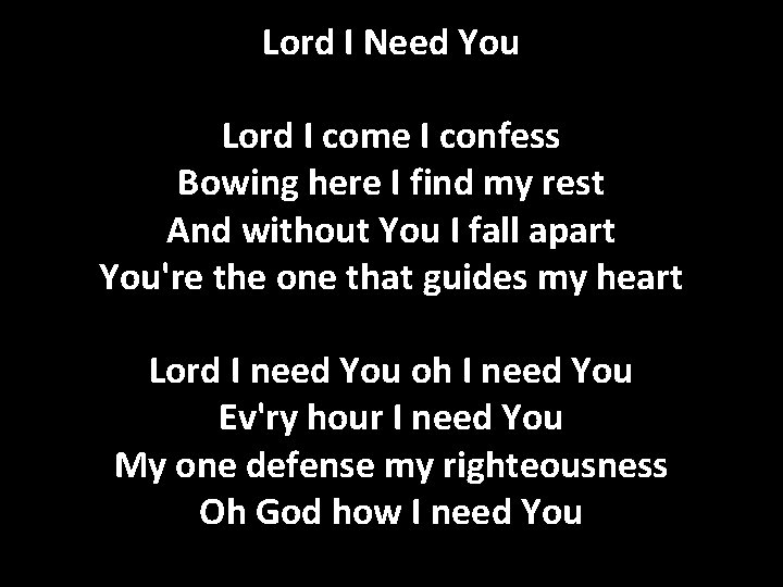 Lord I Need You Lord I come I confess Bowing here I find my