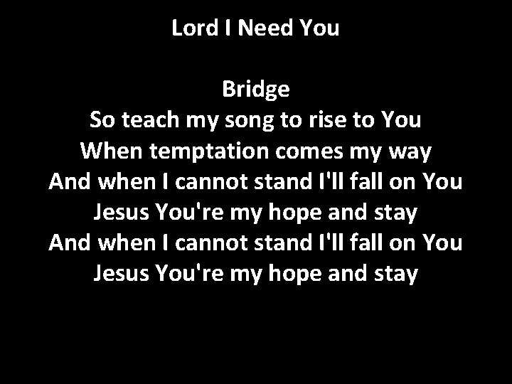 Lord I Need You Bridge So teach my song to rise to You When