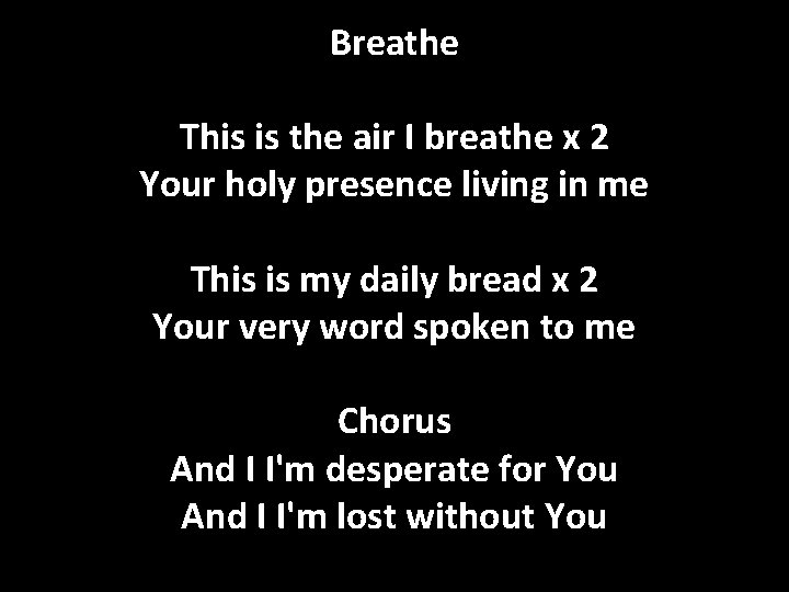Breathe This is the air I breathe x 2 Your holy presence living in