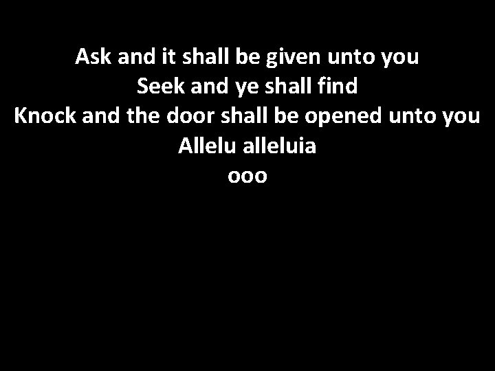 Ask and it shall be given unto you Seek and ye shall find Knock