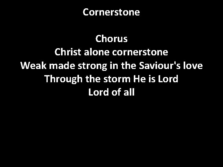 Cornerstone Chorus Christ alone cornerstone Weak made strong in the Saviour's love Through the