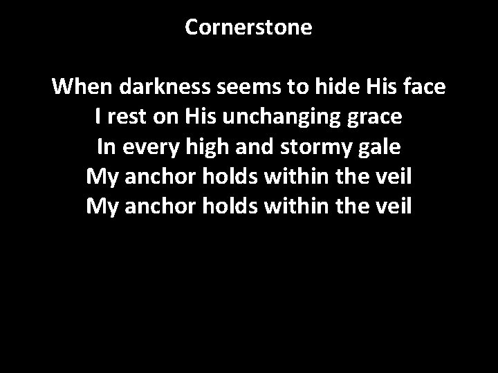 Cornerstone When darkness seems to hide His face I rest on His unchanging grace